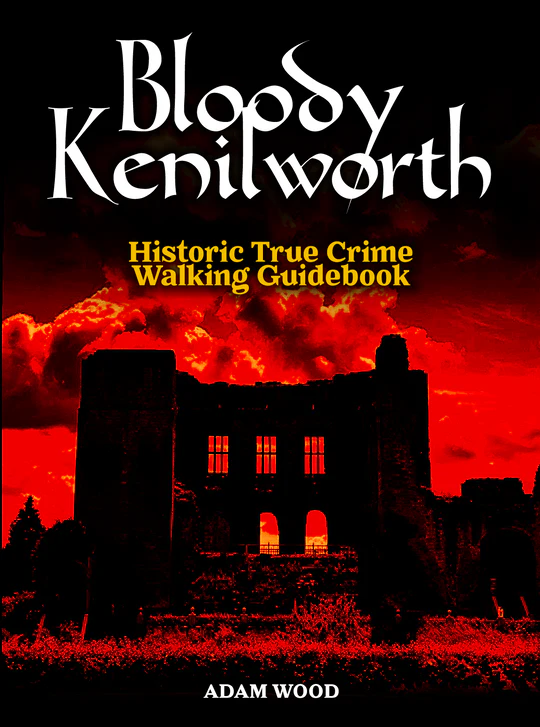 “Bloody Kenilworth. True Crimes 1780 to the 1920s” by Adam Wood